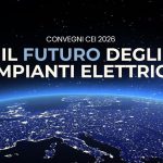 “Il futuro degli impianti elettrici”: a Milano il primo dei Convegni CEI 2026 tra nuove tecnologie e intelligenza artificiale